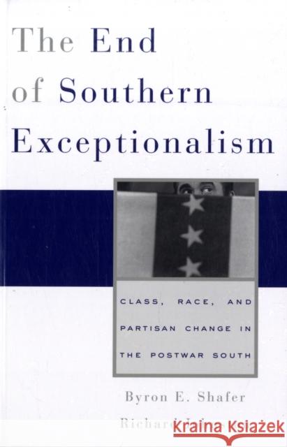 End of Southern Exceptionalism: Class, Race, and Partisan Change in the Postwar South Shafer, Byron E. 9780674032491