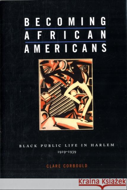 Becoming African Americans: Black Public Life in Harlem, 1919-1939 Corbould, Clare 9780674032620 Harvard University Press