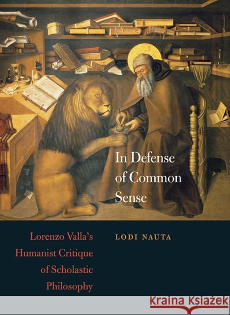 In Defense of Common Sense: Lorenzo Valla's Humanist Critique of Scholastic Philosophy Nauta, Lodi 9780674032699