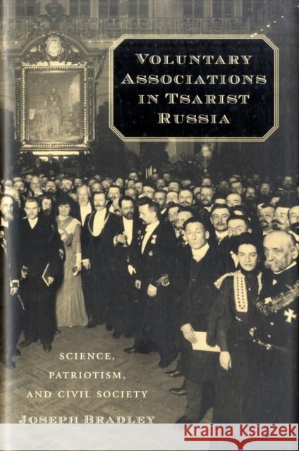 Voluntary Associations in Tsarist Russia: Science, Patriotism, and Civil Society Bradley, Joseph 9780674032798