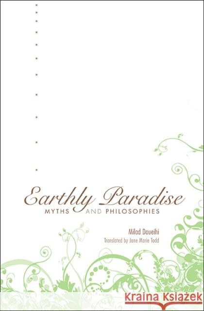 Earthly Paradise: Myths and Philosophies Doueihi, Milad 9780674032859 Harvard University Press