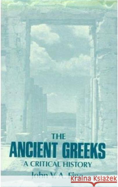 The Ancient Greeks: A Critical History Fine, John V. a. 9780674033146 Belknap Press