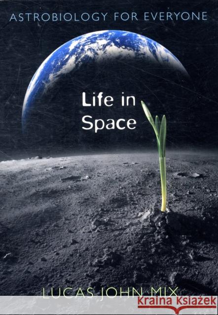 Life in Space: Astrobiology for Everyone Mix, Lucas John 9780674033214 Harvard University Press