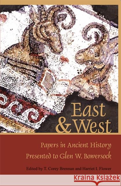 East & West: Papers in Ancient History Presented to Glen W. Bowersock Brennan, T. Corey 9780674033481 Department of the Classics