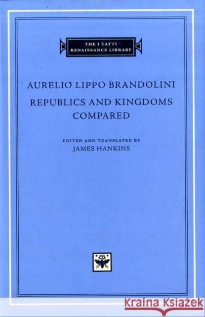 Republics and Kingdoms Compared Aurelio Lippo Brandolini James Hankins 9780674033986 Harvard University Press