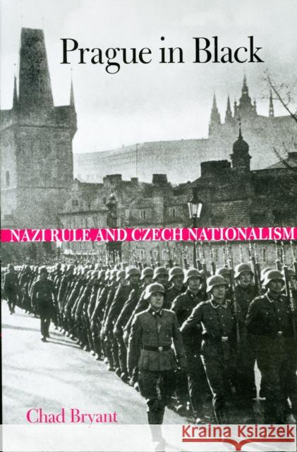 Prague in Black: Nazi Rule and Czech Nationalism Bryant, Chad 9780674034594