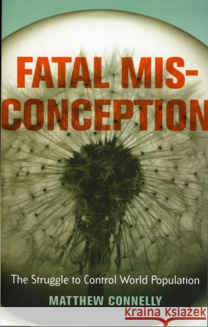 Fatal Misconception: The Struggle to Control World Population Connelly, Matthew 9780674034600 Belknap Press