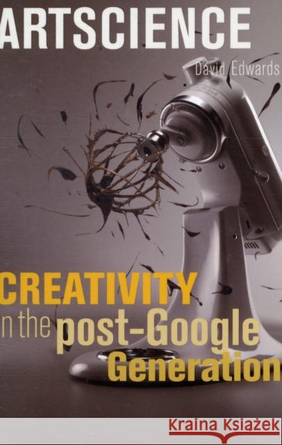 Artscience: Creativity in the Post-Google Generation Edwards, David 9780674034648 Harvard University Press