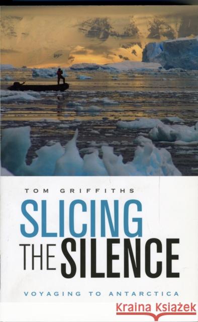 Slicing the Silence: Voyaging to Antarctica Tom Griffiths 9780674034709 Harvard University Press