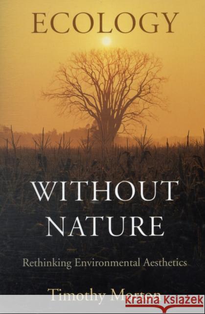 Ecology without Nature: Rethinking Environmental Aesthetics Timothy Morton 9780674034853 0