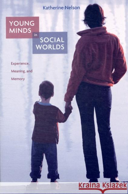 Young Minds in Social Worlds: Experience, Meaning, and Memory Nelson, Katherine 9780674034860