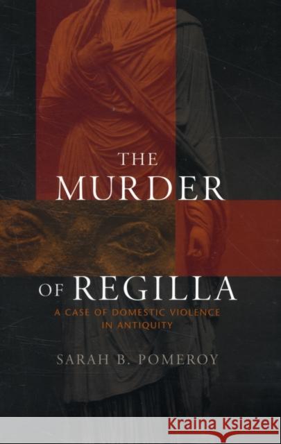 Murder of Regilla: A Case of Domestic Violence in Antiquity Pomeroy, Sarah B. 9780674034891 Harvard University Press