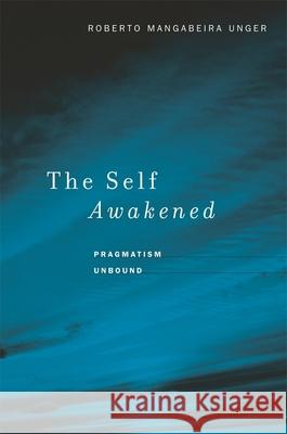 Self Awakened: Pragmatism Unbound Unger, Roberto Mangabeira 9780674034969