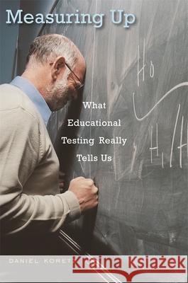 Measuring Up: What Educational Testing Really Tells Us Daniel Koretz 9780674035218 Harvard University Press