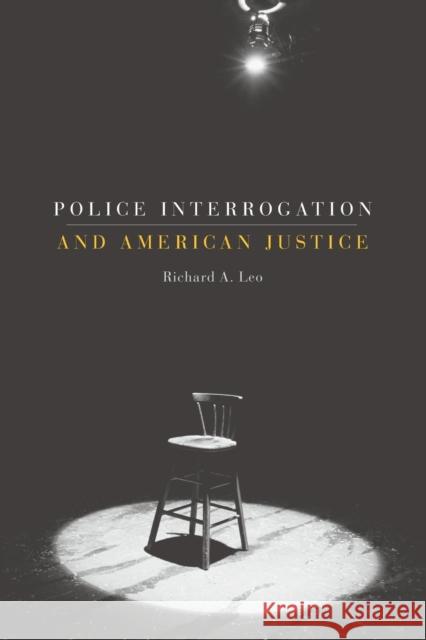 Police Interrogation and American Justice Richard A. Leo 9780674035317 Harvard University Press