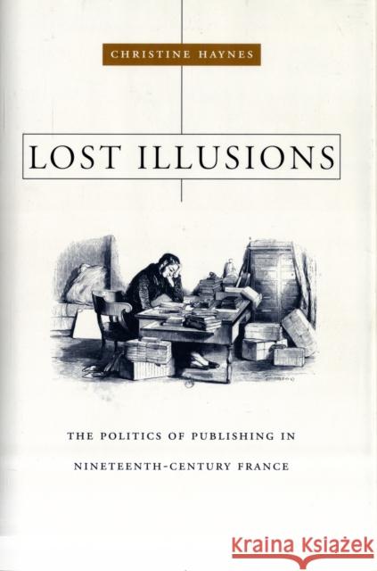 Lost Illusions: The Politics of Publishing in Nineteenth-Century France Haynes, Christine 9780674035768 Harvard University Press