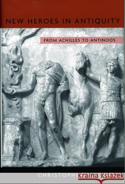 New Heroes in Antiquity: From Achilles to Antinoos Jones, Christopher P. 9780674035867 Harvard University Press