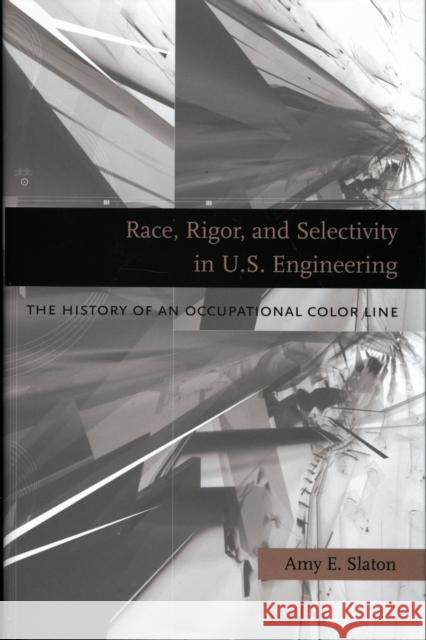 Race, Rigor, and Selectivity in U.S. Engineering Slaton 9780674036192 Harvard University Press