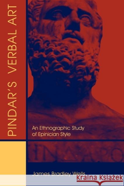 Pindar's Verbal Art: An Ethnographic Study of Epinician Style Wells, James Bradley 9780674036277 Harvard University Center for Hellenic Studie