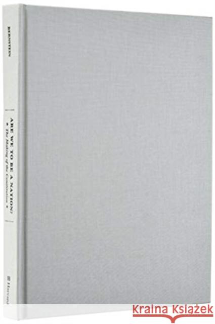 Are We to Be a Nation?: The Making of the Constitution R. B. Bernstein Richard B. Bernstein Kym S. Rice 9780674044753