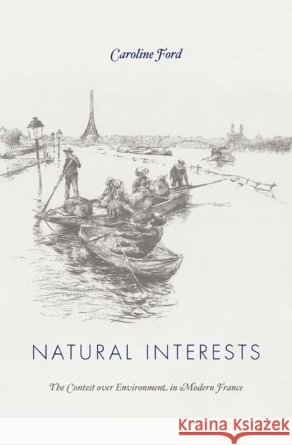 Natural Interests: The Contest Over Environment in Modern France Ford, Caroline 9780674045903