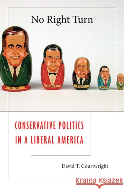 No Right Turn: Conservative Politics in a Liberal America Courtwright, David T. 9780674046771 Harvard University Press