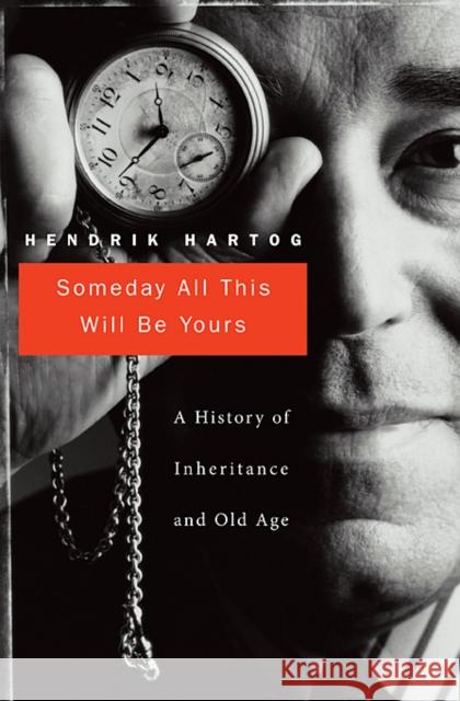 Someday All This Will Be Yours: A History of Inheritance and Old Age Hartog, Hendrik 9780674046887 Harvard University Press