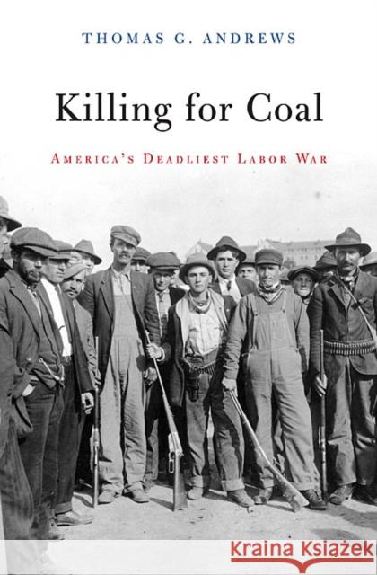 Killing for Coal: America's Deadliest Labor War Andrews, Thomas G. 9780674046917 Harvard University Press