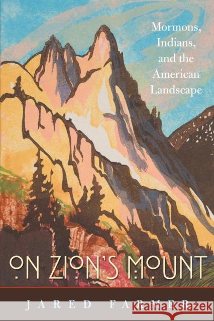 On Zion's Mount: Mormons, Indians, and the American Landscape Farmer, Jared 9780674047433