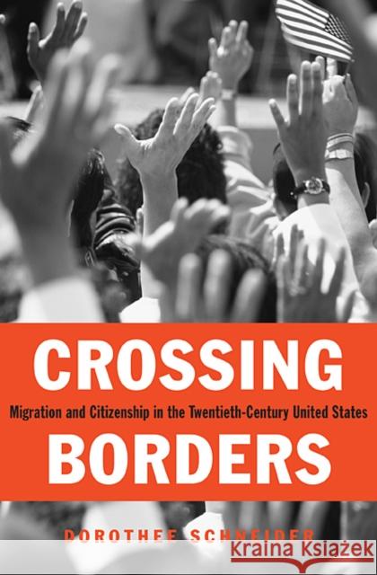 Crossing Borders: Migration and Citizenship in the Twentieth-Century United States Schneider, Dorothee 9780674047563 Harvard University Press