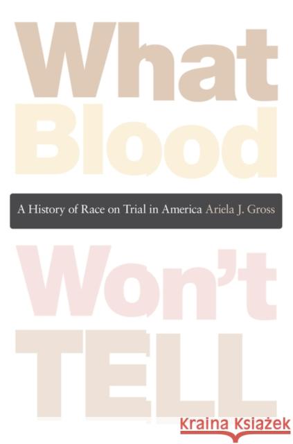 What Blood Won't Tell: A History of Race on Trial in America Gross, Ariela J. 9780674047983 Harvard University Press