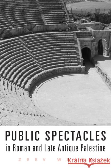 Public Spectacles in Roman and Late Antique Palestine Zeev Weiss 9780674048317 Harvard University Press