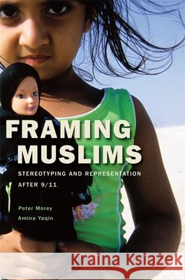 Framing Muslims: Stereotyping and Representation After 9/11 Morey, Peter 9780674048522