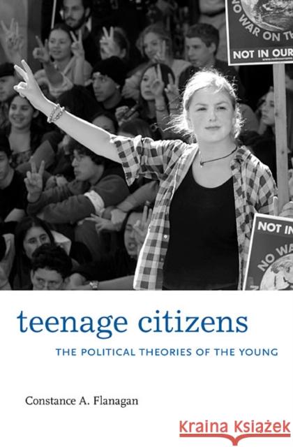 Teenage Citizens: The Political Theories of the Young Flanagan, Constance A. 9780674048621