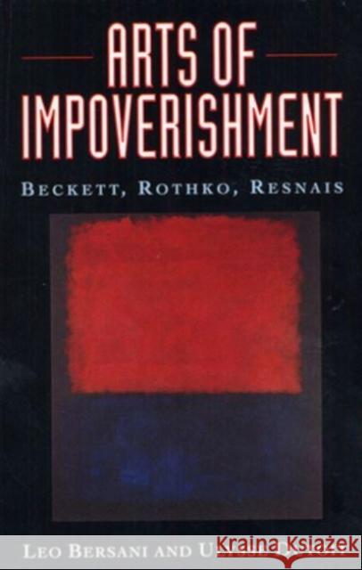 Arts of Impoverishment: Beckett, Rothko, Resnais Leo Bersani Ulysse Dutoit 9780674048768