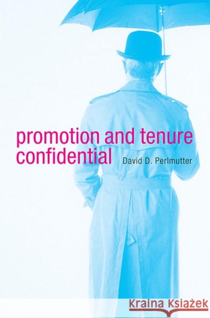 Promotion and Tenure Confidential David D. Perlmutter 9780674048782 Harvard University Press