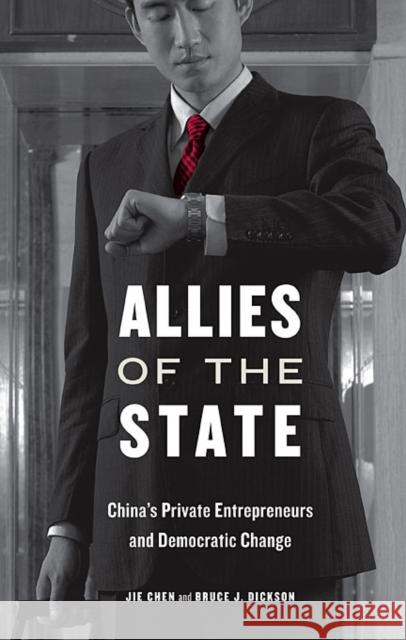 Allies of the State: China's Private Entrepreneurs and Democratic Change Chen, Jie 9780674048966 Harvard University Press