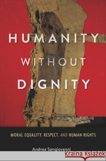 Humanity Without Dignity: Moral Equality, Respect, and Human Rights Sangiovanni, Andrea 9780674049215 John Wiley & Sons