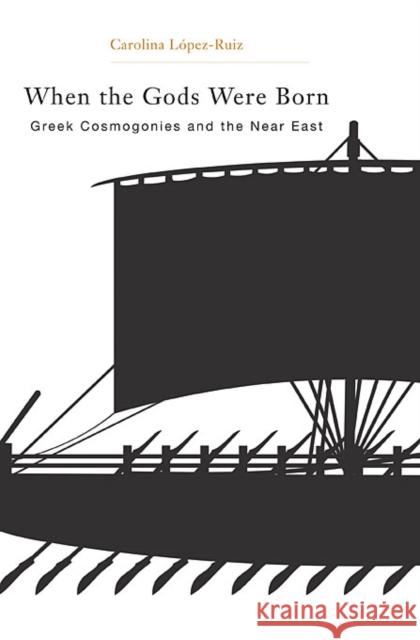 When the Gods Were Born: Greek Cosmogonies and the Near East Lopez-Ruiz, Carolina 9780674049468