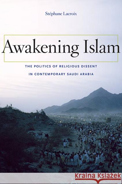 Awakening Islam: The Politics of Religious Dissent in Contemporary Saudi Arabia LaCroix, Stephane 9780674049642 0