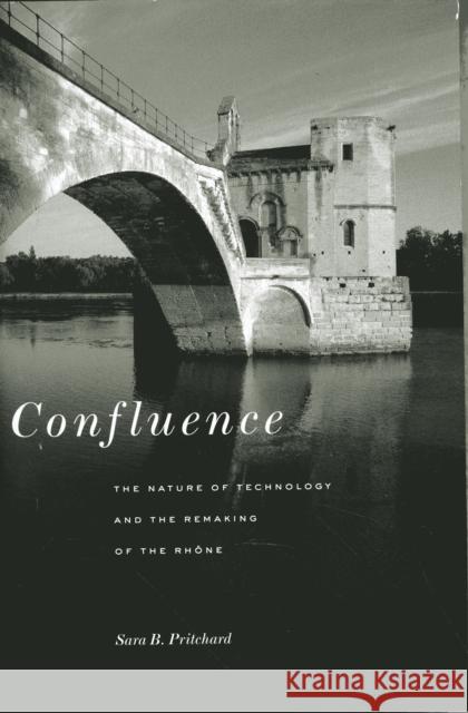 Confluence: The Nature of Technology and the Remaking of the Rhône Pritchard, Sara B. 9780674049659 0