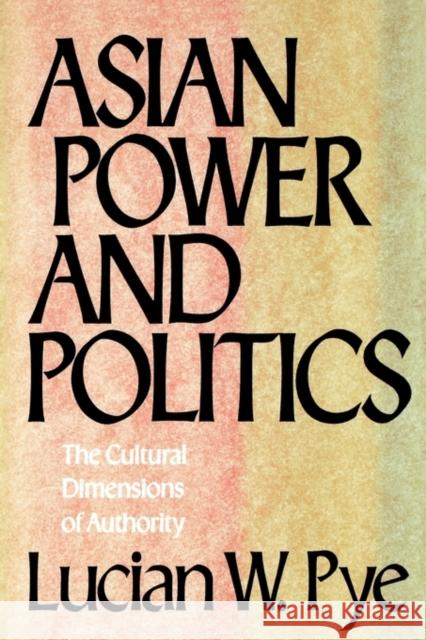 Asian Power and Politics: The Cultural Dimensions of Authority Pye, Lucian W. 9780674049796 Belknap Press