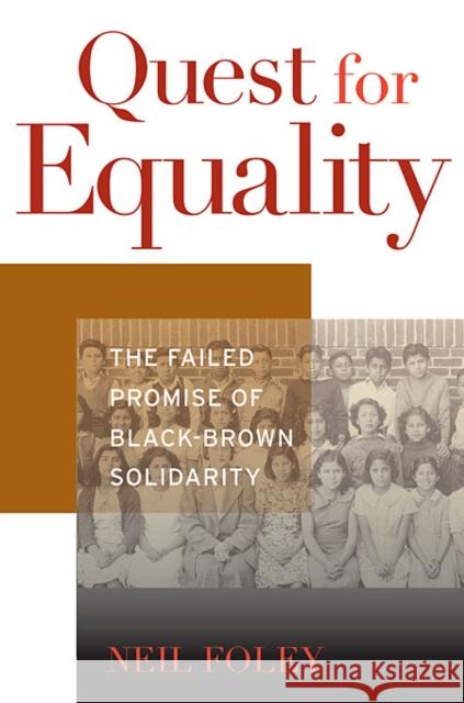 Quest for Equality: The Failed Promise of Black-Brown Solidarity Foley, Neil 9780674050235 Harvard University Press