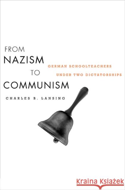 From Nazism to Communism: German Schoolteachers Under Two Dictatorships Lansing, Charles B. 9780674050532 Harvard University Press