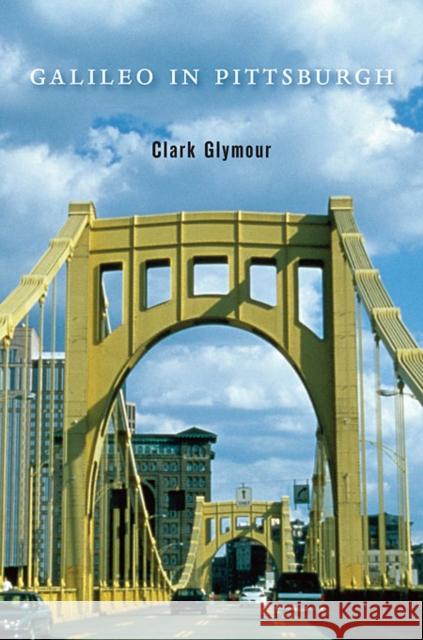 Galileo in Pittsburgh Clark N. Glymour 9780674051034 Harvard University Press