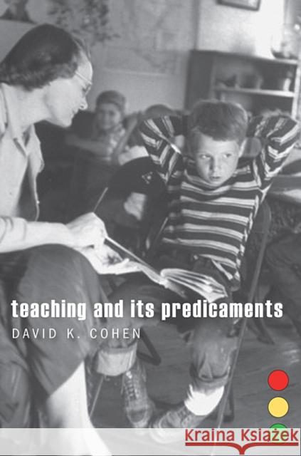 Teaching and Its Predicaments David K. Cohen 9780674051102 Harvard University Press