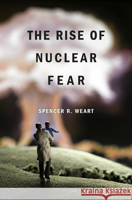 Rise of Nuclear Fear Weart, Spencer R. 9780674052338