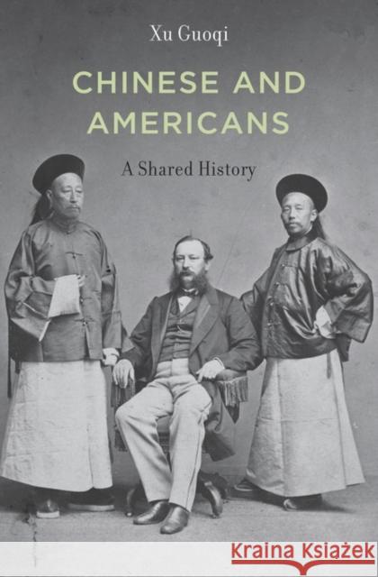 Chinese and Americans: A Shared History Xu, Guoqi 9780674052536 John Wiley & Sons