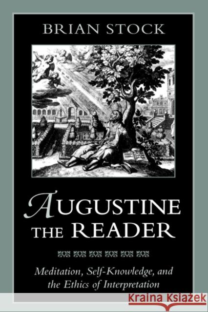 Augustine the Reader: Meditation, Self-Knowledge, and the Ethics of Interpretation Stock, Brian 9780674052772