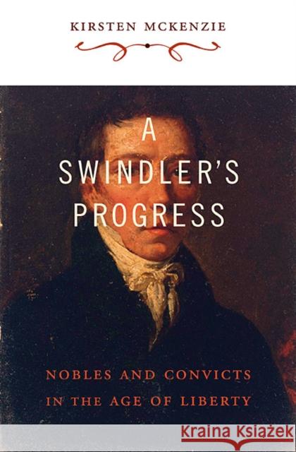 A Swindler's Progress: Nobles and Convicts in the Age of Liberty McKenzie, Kirsten 9780674052789